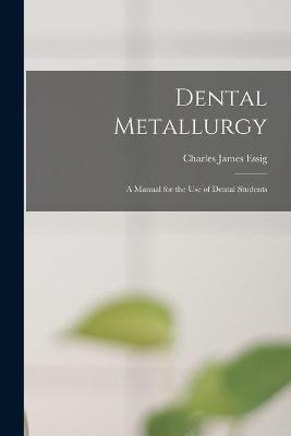 Dental Metallurgy - Charles James Essig