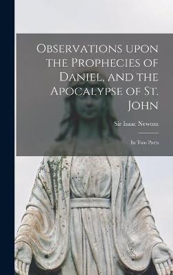 Observations Upon the Prophecies of Daniel, and the Apocalypse of St. John - 