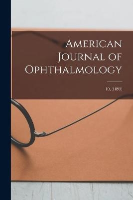 American Journal of Ophthalmology; 10, (1893) -  Anonymous