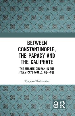 Between Constantinople, the Papacy, and the Caliphate - Krzysztof Kościelniak