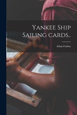 Yankee Ship Sailing Cards.. - Allan 1874-1955 Forbes