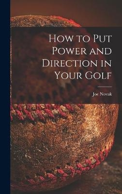How to Put Power and Direction in Your Golf - Joe 1898-1982 Novak