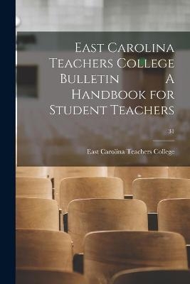 East Carolina Teachers College Bulletin A Handbook for Student Teachers; 31 - 