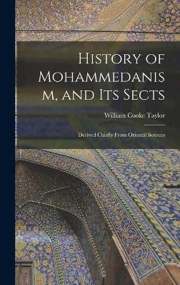 History of Mohammedanism, and Its Sects; Derived Chiefly From Oriental Sources - William Cooke Taylor