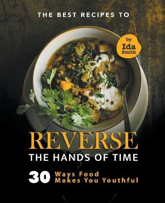 The Best Recipes to Reverse the Hands of Time - Ida Smith