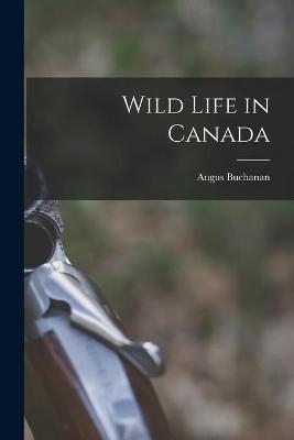 Wild Life in Canada [microform] - Augus 1886-1954 Buchanan