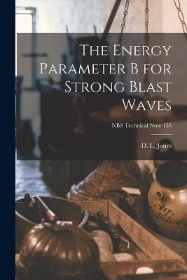 The Energy Parameter B for Strong Blast Waves; NBS Technical Note 155 - 