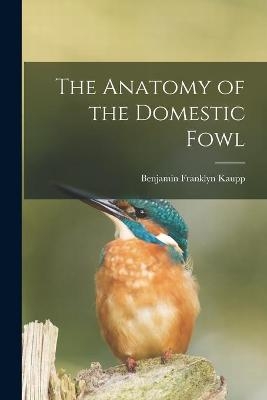 The Anatomy of the Domestic Fowl - Benjamin Franklyn 1874- Kaupp