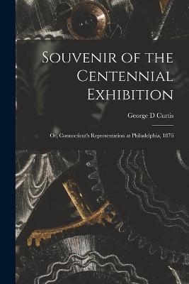 Souvenir of the Centennial Exhibition - George D Curtis