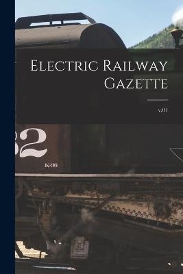Electric Railway Gazette; v.01 -  Anonymous