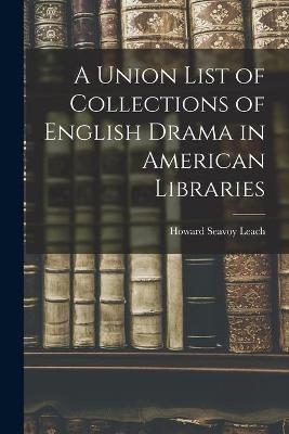 A Union List of Collections of English Drama in American Libraries - 