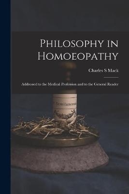 Philosophy in Homoeopathy - Charles S Mack