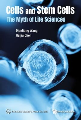 Cells And Stem Cells: The Myth Of Life Sciences - Dianliang Wang, Haijia Chen