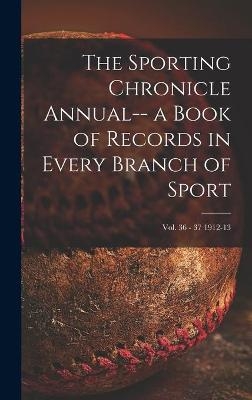 The Sporting Chronicle Annual-- a Book of Records in Every Branch of Sport; vol. 36 - 37 1912-13 -  Anonymous