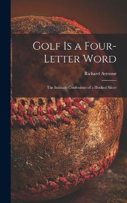 Golf is a Four-letter Word; the Intimate Confessions of a Hooked Slicer - Richard 1906-1989 Armour