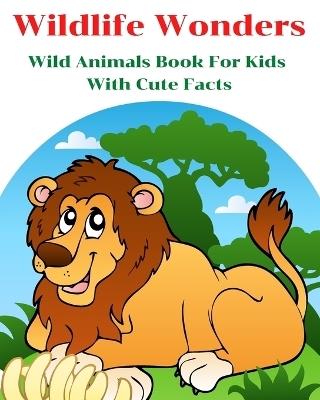 Wildlife Wonders - Wild Animals Book For Kids With Cute Facts - Aniruth Gilmour