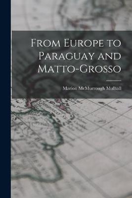 From Europe to Paraguay and Matto-Grosso - Marion McMurrough Mulhall