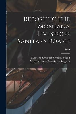 Report to the Montana Livestock Sanitary Board; 1950 - 