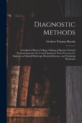 Diagnostic Methods; a Guide for History Taking, Making of Routine Physical Examinations and the Usual Laboratory Tests Necessary for Students in Clinical Pathology, Hospital Internes, and Practicing Physicians - 