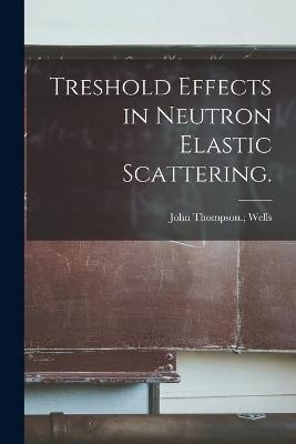 Treshold Effects in Neutron Elastic Scattering. - 