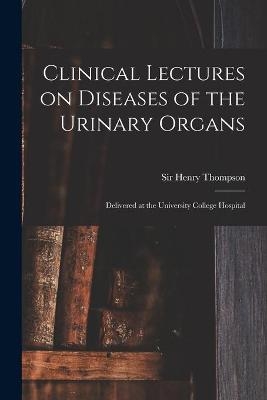 Clinical Lectures on Diseases of the Urinary Organs - 