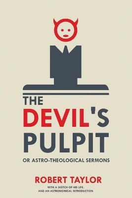 The Devil's Pulpit, or Astro-Theological Sermons - Robert Taylor