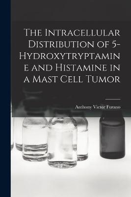 The Intracellular Distribution of 5-hydroxytryptamine and Histamine in a Mast Cell Tumor - Anthony Victor Furano