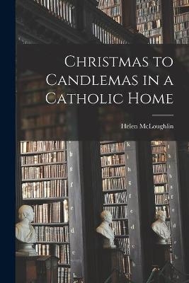Christmas to Candlemas in a Catholic Home - Helen McLoughlin