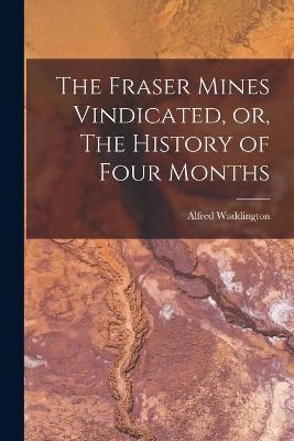 The Fraser Mines Vindicated, or, The History of Four Months [microform] - 