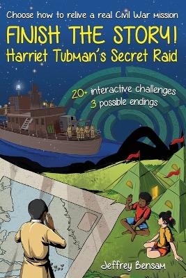 Finish the Story! Harriet Tubman's Secret Raid - Jeffrey Bensam