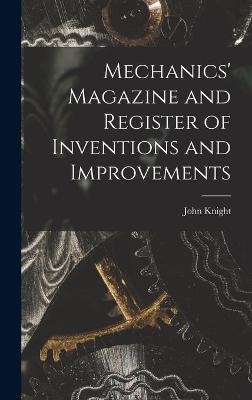 Mechanics' Magazine and Register of Inventions and Improvements - John Knight