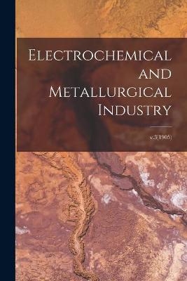 Electrochemical and Metallurgical Industry; v.3(1905) -  Anonymous