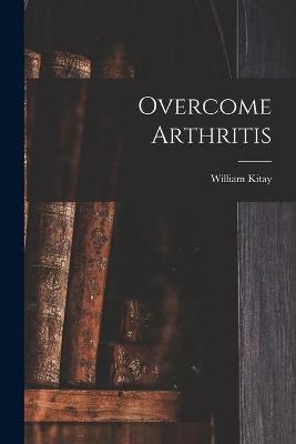 Overcome Arthritis - William 1918- Kitay