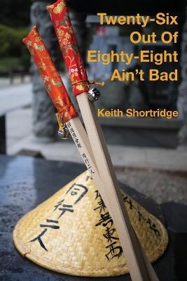 Twenty-Six Out Of Eighty-Eight Ain't Bad - Keith Shortridge