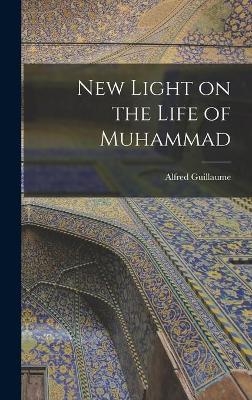 New Light on the Life of Muhammad - Alfred 1888- Guillaume