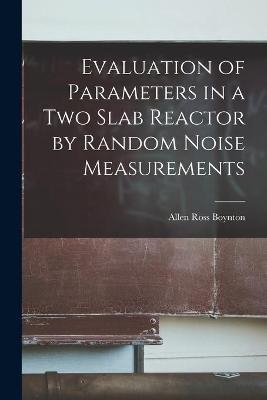 Evaluation of Parameters in a Two Slab Reactor by Random Noise Measurements - Allen Ross Boynton