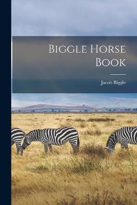 Biggle Horse Book - Jacob Biggle