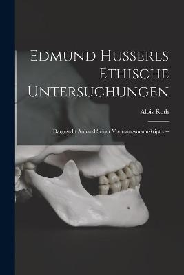 Edmund Husserls Ethische Untersuchungen - Alois Roth