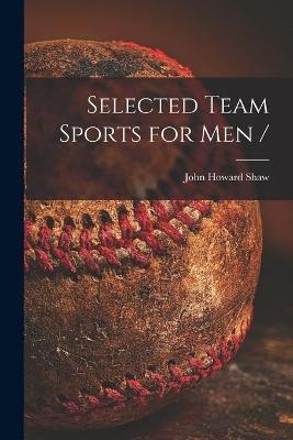 Selected Team Sports for Men / - John Howard 1909- Shaw