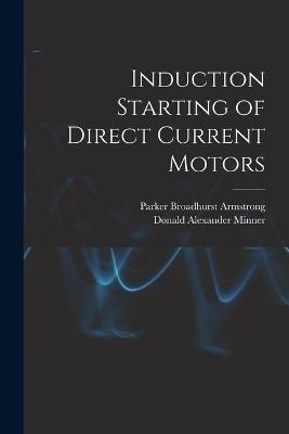 Induction Starting of Direct Current Motors - Parker Broadhurst Armstrong, Donald Alexander Minner