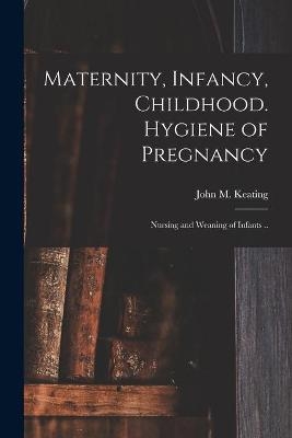 Maternity, Infancy, Childhood. Hygiene of Pregnancy; Nursing and Weaning of Infants .. - 