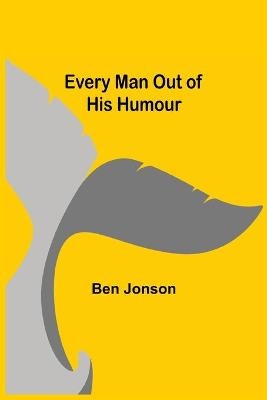 Every Man out of His Humour - Ben Jonson