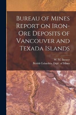 Bureau of Mines Report on Iron-ore Deposits of Vancouver and Texada Islands [microform] - 