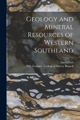 Geology and Mineral Resources of Western Southland - James 1857-1946 Park