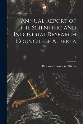 Annual Report of the Scientific and Industrial Research Council of Alberta; 1 - 