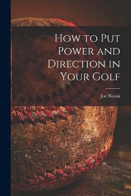 How to Put Power and Direction in Your Golf - Joe 1898-1982 Novak