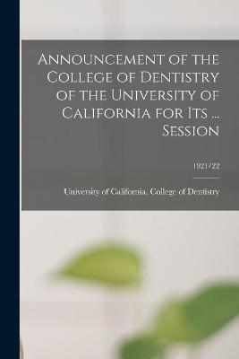 Announcement of the College of Dentistry of the University of California for Its ... Session; 1921/22 - 