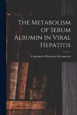 The Metabolism of Serum Albumin in Viral Hepatitis - Constantine Demetrius Kyropoulos