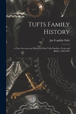 Tufts Family History; a True Account and History of Our Tufts Families, From and Before 1638-1963 - Jay Franklin 1885- Tufts