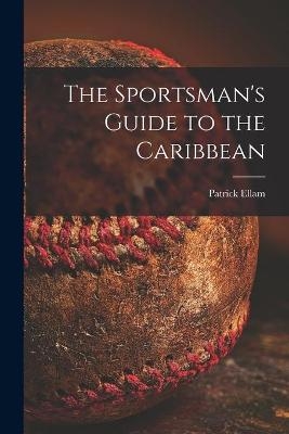 The Sportsman's Guide to the Caribbean - Patrick Ellam